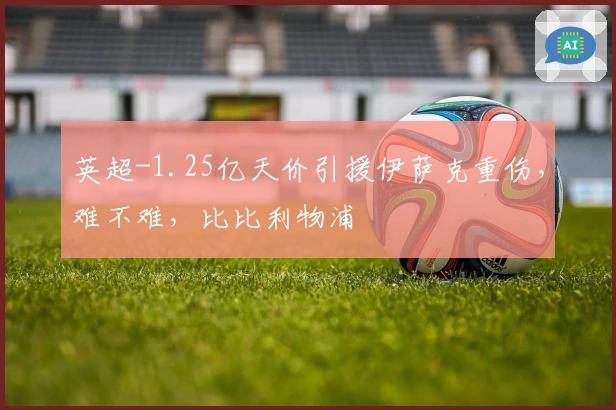 英超-1.25亿天价引援伊萨克重伤，难不难，比比利物浦