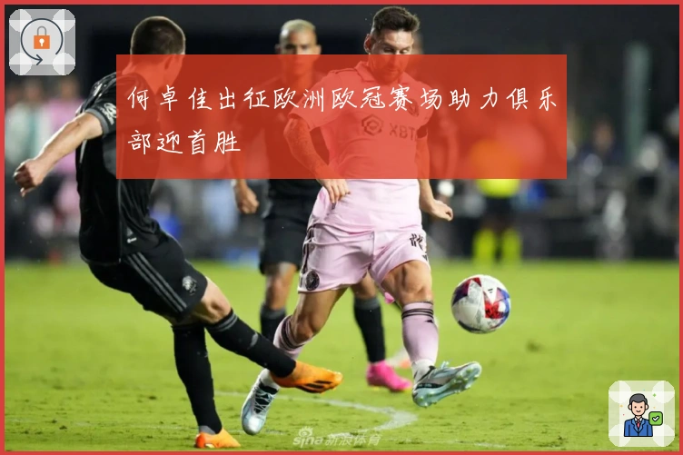 何卓佳出征欧洲欧冠赛场助力俱乐部迎首胜