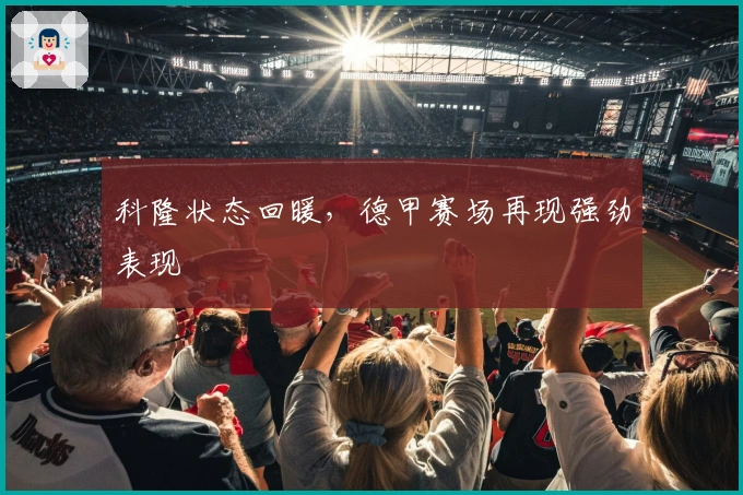 科隆状态回暖，德甲赛场再现强劲表现